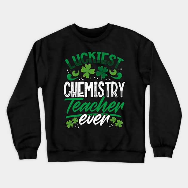 Luckiest Chemistry Teacher Ever St Patricks Day Teacher Crewneck Sweatshirt by aneisha